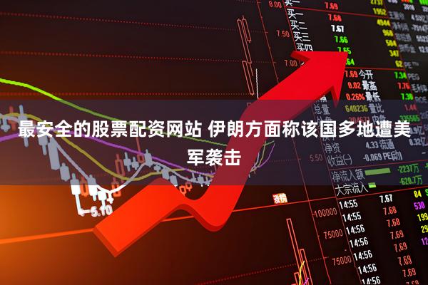 最安全的股票配资网站 伊朗方面称该国多地遭美军袭击